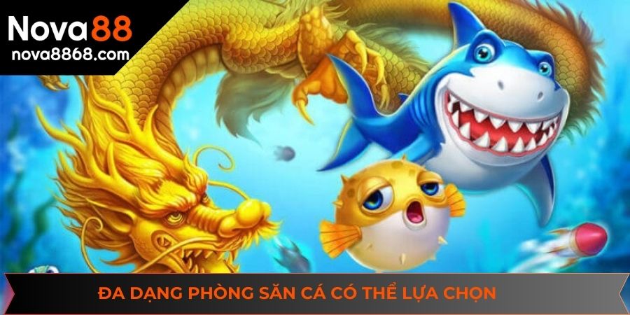 Đa dạng phòng săn cá mà hội viên có thể lựa chọn