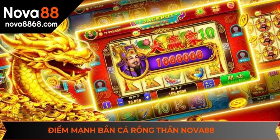 Điểm mạnh vượt trội chỉ có tại bắn cá rồng thần NOVA88