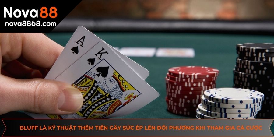 Bluff là kỹ thuật thêm tiền gây sức ép lên đối phương khi tham gia cá cược