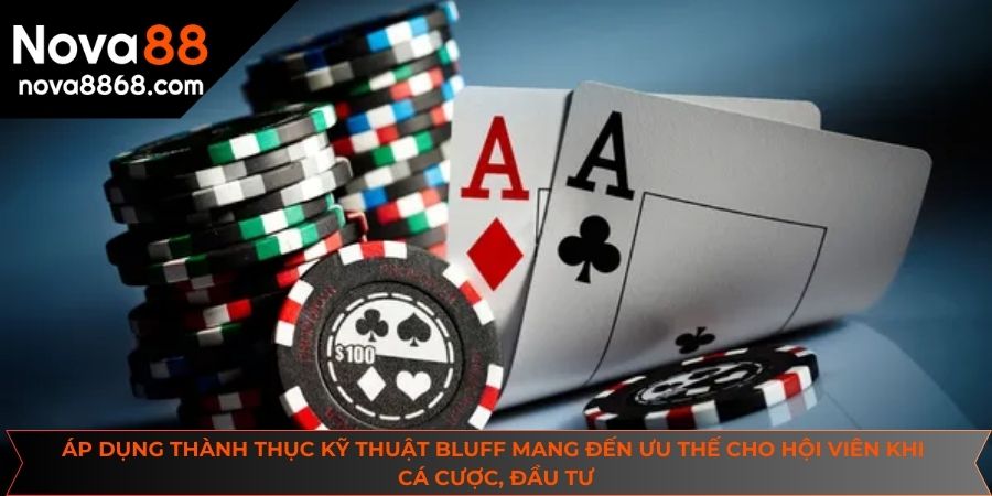 Áp dụng thành thục kỹ thuật bluff mang đến ưu thế cho hội viên khi cá cược, đầu tư