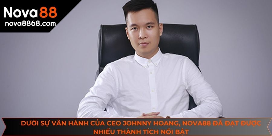 Dưới sự vân hành của CEO Johnny Hoang, NOVA88 đã đạt được nhiều thành tích nổi bật