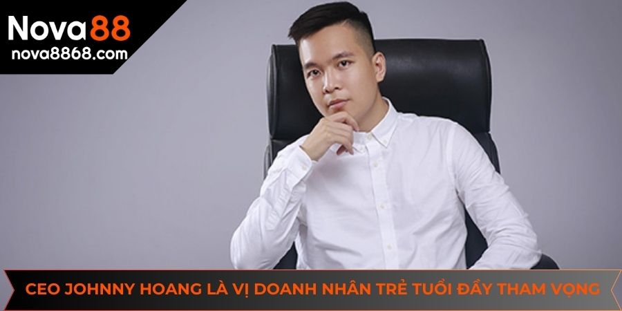 CEO Johnny Hoang là vị doanh nhân trẻ tuổi đầy tham vọng