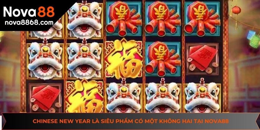 Chinese new year là siêu phẩm có một không hai tại NOVA88