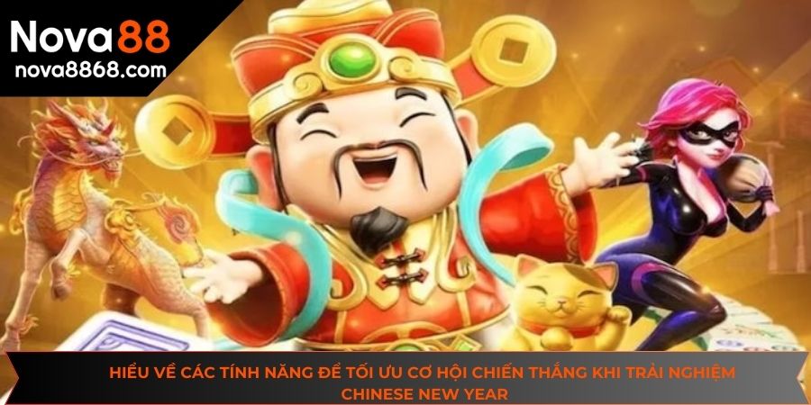 Hiểu về các tính năng để tối ưu cơ hội chiến thắng khi trải nghiệm chinese new year