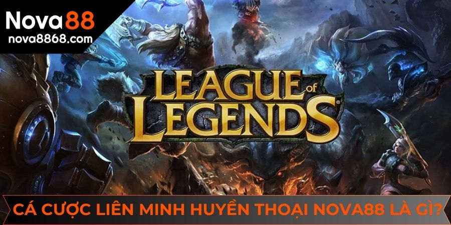 Giới thiệu về đặt cược Liên Minh Huyền Thoại tại NOVA88