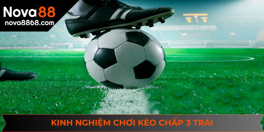 Các kinh nghiệm trên sẽ giúp bạn chơi kèo handicap 3 trái hiệu quả hơn