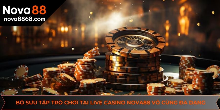 Bộ sưu tập trò chơi tại live casino NOVA88 vô cùng đa dạng