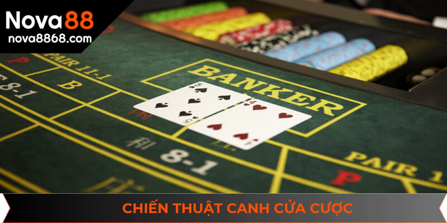 Chiến thuật canh cửa cược giúp nâng cao khả năng chiến thắng