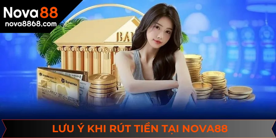 Một vài lưu ý cần nắm khi rút tiền tại NOVA88