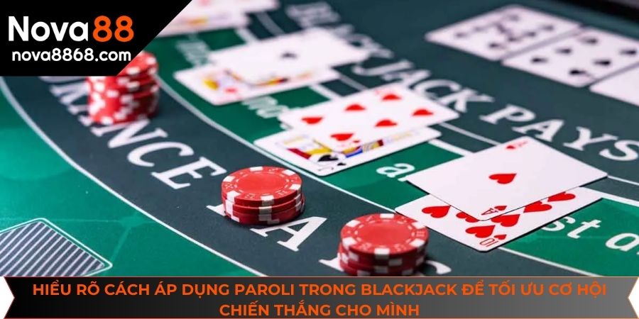 Hiểu rõ cách áp dụng paroli trong blackjack để tối ưu cơ hội chiến thắng cho mình