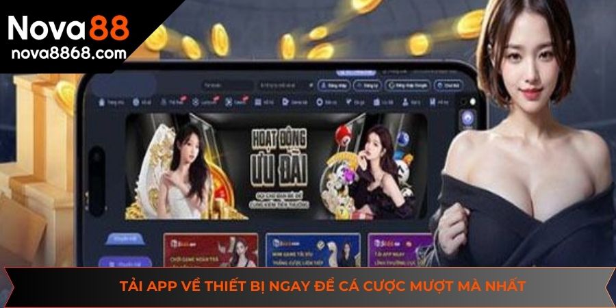 Tải app về thiết bị ngay để có một trải nghiệm cá cược mượt mà nhất