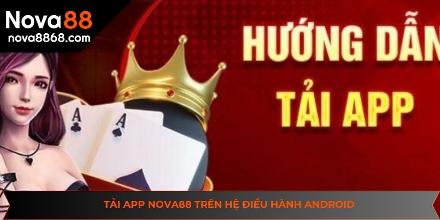 Tải app NOVA88 trên hệ điều hành Android nhanh chóng chỉ qua 5 bước