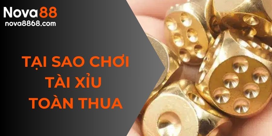 tại sao chơi tài xỉu toàn thua