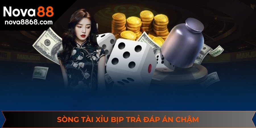 Sòng tài xỉu bịp trả đáp án chậm