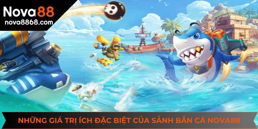 Những giá trị ích đặc biệt của sảnh bắn cá NOVA88
