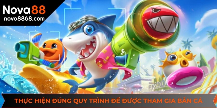 Thực hiện đúng quy trình để được tham gia bắn cá