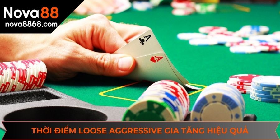 Thời điểm Loose Aggressive gia tăng hiệu quả